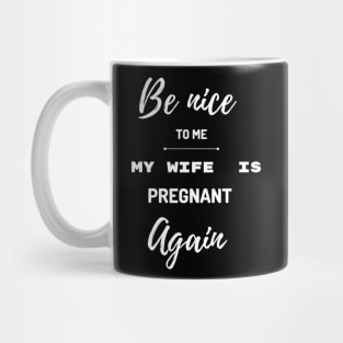 Be nice to me my wife is pregnant again Mug